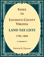 Index to Loudoun County, Virginia Land Tax Lists, 1782-1802 0788426109 Book Cover