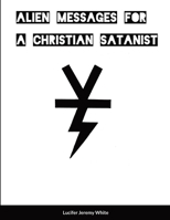 Alien Messages For A Christian Satanist 1365807630 Book Cover