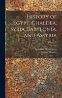 History of Egypt, Chaldea, Syria, Babylonia, and Assyria; Volume 13 1021733474 Book Cover
