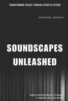Soundscapes Unleashed: Transforming Spaces Through Acoustic Design: Explore Innovative Acoustic Strategies to Transform Your Environment B0FW4YQYFT Book Cover