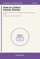 How to Collect Family Stories: An Oral-History Field Guide for Recording, Preserving, and Sharing What Matters (The Forgotten Playbook Library) B0HDB66FC1 Book Cover