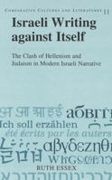 Israeli Writing Against Itself: The Clash of Hellenism and Judaism in Modern Israeli Narrative 0820442712 Book Cover