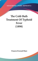 The Cold-Bath Treatment Of Typhoid Fever 112075464X Book Cover