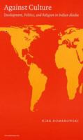 Against Culture: Development, Politics, and Religion in Indian Alaska (Fourth World Rising) 0803266324 Book Cover