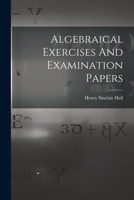 Algebraical Exercises And Examination Papers 1019329688 Book Cover
