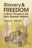 Slavery and Freedom in Black Thought in the Early Spanish Atlantic 1009533495 Book Cover