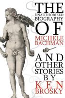 The Unauthorized Biography of Michele Bachmann (and other stories) 1467974374 Book Cover