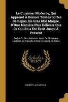 Le Cuisinier Moderne, Qui Apprend � Donner Toutes Sortes de Repas, En Gras &en Maigre, d'Une Mani�re Plus D�licate Que Ce Qui En a �t� �crit Jusqu'� Pr�sent: Divis� En Cinq Volumes, Avec de Nouveaux M 1015613179 Book Cover