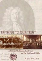 Faithful to our Trust: A History of the Erasmus Smith Trust and The High School, Dublin 1856074668 Book Cover