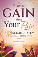 How to Gain from Your Pain: 13 Strategic Steps to Healing and Restoration B0HC3428R2 Book Cover