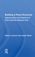 Building a Peace Economy: Opportunities and Problems of Post-Cold War Defense Cuts 0367160595 Book Cover