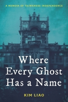 Where Every Ghost Has a Name: A Memoir of Taiwanese Independence 1538194058 Book Cover