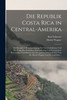 Die Republik Costa Rica in Central-Amerika: Mit Besonderer Berücksichtigung Der Naturverhältnisse Und Der Frage Der Deutschen Auswanderung Und ... Wagner Und Dr. Carl Sche... 1016581262 Book Cover