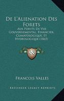 De L'Alienation Des Forets: Aux Points De Vue Gouvernemental, Financier, Climatologique, Et Hydrologique (1865) 1147289700 Book Cover