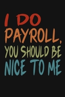 I Do Payroll, You Should Be Nice To Me: Great Gift Idea With Funny Saying On Cover, Coworkers (120 Pages, Lined Blank 6x9) Employees, Clubs New ... (Hilarious Office Journals For Co-worker) 1678561827 Book Cover