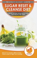 Sugar Reset & Cleanse Diet: The Ultimate Beginner's Sugar Reset & Cleanse Your System Diet Guide - 30-Day Natural Sugar Detox Plan, Lose Weight & Feel Great (Without Going Crazy & Fight Cravings!) 1774351145 Book Cover