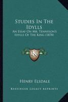 Studies in the Idylls: An Essay on Mr. Tennyson's Idylls of the King 0548727007 Book Cover