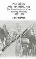 Picturing Austria-Hungary: The British Perception of the Habsburg Monarchy 1865-1870 0880335602 Book Cover