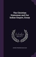 The Christian Statesman and Our Indian Empire, Essay 1356765505 Book Cover