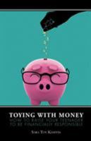 Toying With Money: How to Raise Your Teenager to be Financially Responsible 1732940029 Book Cover
