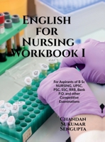 English for Nursing Workbook I: For Aspirants of B Sc NURSING, UPSC, PSC, SSC, RRB, Bank P.O. and other Competitive Examinations B0FKHHFJCQ Book Cover