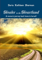 Healer in the Heartland: One Woman's Journey Back to Herself 1438968485 Book Cover