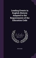 Leading Events in English History; Adapted to the Requirements of the Education Code 1346720134 Book Cover