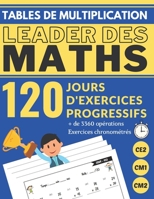 Tables de Multiplication Ce2 Cm1 Cm2 120 Jours d'Exercices Progressifs Leader Des Maths: Cahier d'apprentissage des TABLES DE MULTIPLICATION 3360 Opér B08LL4N5CN Book Cover