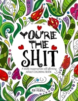 You're the Shit: A Totally Inappropriate Self-Affirming Adult Coloring Book 1533001561 Book Cover