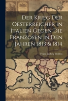 Der Krieg der Oesterreicher in Italien gegen die Franzosen in den Jahren 1813 & 1814 (German Edition) 1022523775 Book Cover