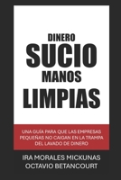 Dinero Sucio Manos Limpias: una guia para que las empresas pequenas no caigan en la trampa del lavado de dinero (Spanish Edition) B0DXVSGYRX Book Cover