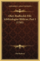Olavi Rudbeckii Filii Ichthyologiae Biblicae, Part 1 (1705) 1120014301 Book Cover
