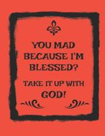 You Mad Because I'm Blessed? Take It Up With GOD! 179653689X Book Cover