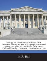 Geology of Northwestern North Park, Colorado a Study of the Stratigraphy and Areal Geology of Part of the North Park Basin, Jackson County, Colorado 1289111391 Book Cover