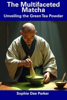 The Multifaceted Matcha: Unveiling the Green Tea Powder B0DSKKGCBJ Book Cover