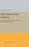 The Green Count of Savoy, Amadeus VI and transalpine Savoy in the fourteenth Century 0691623090 Book Cover