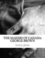 The Makers of Canada: George Brown 1545062706 Book Cover