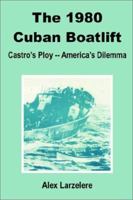 The 1980 Cuban Boatlift: Castro's Ploy - America's Dilemma 0898759722 Book Cover