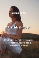 Psychic Empath: Deal with Negative Energies, Strengthen Your Gifts, & Become a Healer 9952160526 Book Cover