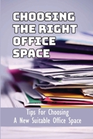 Choosing The Right Office Space: Tips For Choosing A New Suitable Office Space: What To Look For In An Office Space B09BSWL369 Book Cover