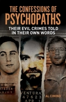 The Confessions of Psychopaths: Their Evil Crimes Told in Their Own Words 1398858056 Book Cover