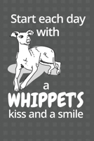 Start each day with a Whippet's kiss and a smile: For Whippet Dog Fans 1677608838 Book Cover