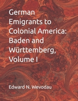 German Emigrants to Colonial America: Baden and Württemberg, Volume I B0CCCSB55H Book Cover