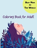 Best Mom in The World Coloring Book for Adult: A Vivid Happy Mother’s Day Coloring Book with Stress Relief Designs for Super Mom. B093JZTFCN Book Cover
