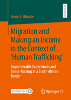 Migration and Making an Income in the Context of ‘Human Trafficking’: Imponderable Experiences and Sense-Making at a South African Border 3658416696 Book Cover