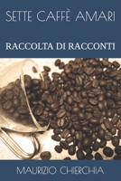 SETTE CAFFÈ AMARI: RACCOLTA DI RACCONTI B0B7K4SMY1 Book Cover