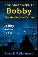 The Adventures Of Bobby The Bedlington Terrier: Bobby And The UFO 1521131848 Book Cover