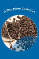 A Blue, Plastic Coffee Can 1470082284 Book Cover