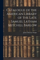 Catalogue of the American Library of the Late Samuel Latham Mitchill Barlow 1022482076 Book Cover