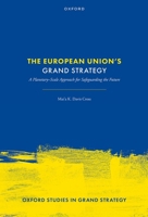 The European Union's Grand Strategy: A Planetary-Scale Approach for Safeguarding the Future (Oxford Studies in Grand Strategy) 0198878877 Book Cover